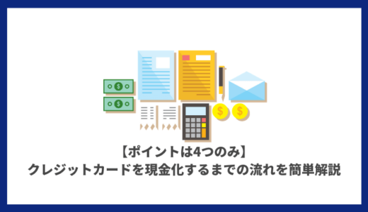 【ポイントは4つのみ】クレジットカードを現金化するまでの流れを簡単解説【初心者向け】